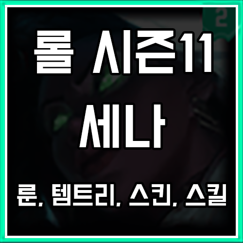 롤 시즌11 세나 룬, 템트리, 스킨 공략 롤 시즌11 세나 룬, 템트리, 스킨 공략