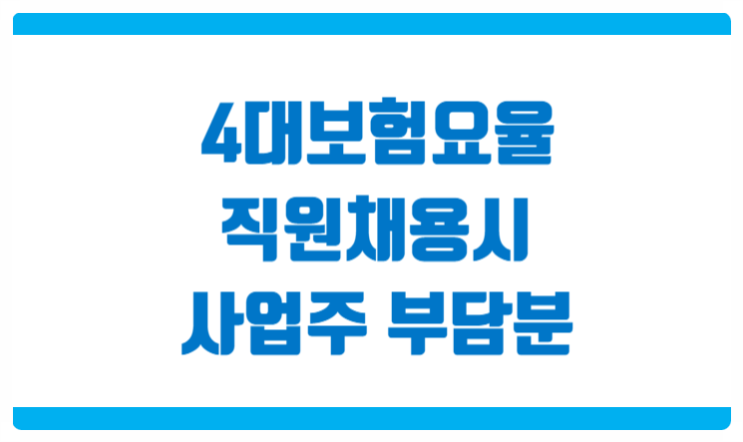 2021년 4대보험요율 및 직원채용시 사업주 부담분