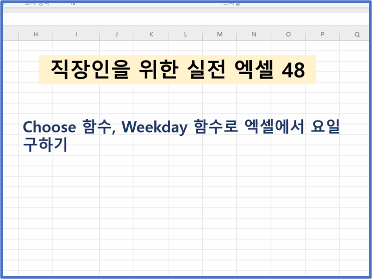  [직장인을 위한 실전엑셀 - 48] 엑셀에서 요일 구하기 : Choose 함수, Weekday 함수