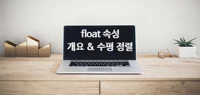  [CSS] float 속성 [ float 속성 개요, float 속성을 사용한 수평 정렬 ]