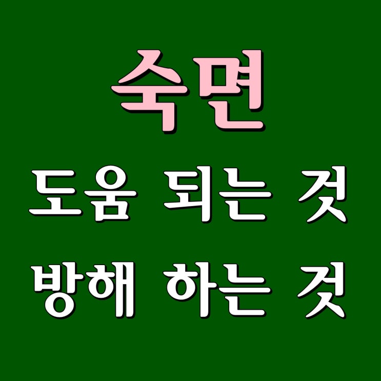  숙면에 도움이 되는 것 & 숙면을 방해하는 것
