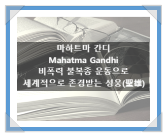 마하트마 간디(Mahatma Gandhi), 비폭력 불복종 운동으로 세계적으로 존경받는 성웅(聖雄) 마하트마 간디(Mahatma Gandhi), 비폭력 불복종 운동으로 세계적으로 존경받는 성웅(聖雄)