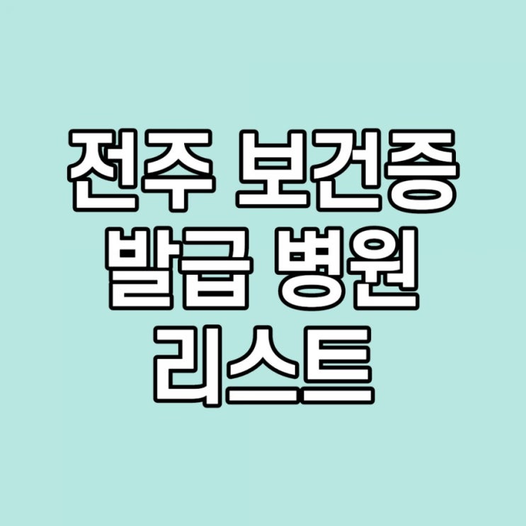  전주 보건증 발급 병원 4곳 소개 이것만 보세요