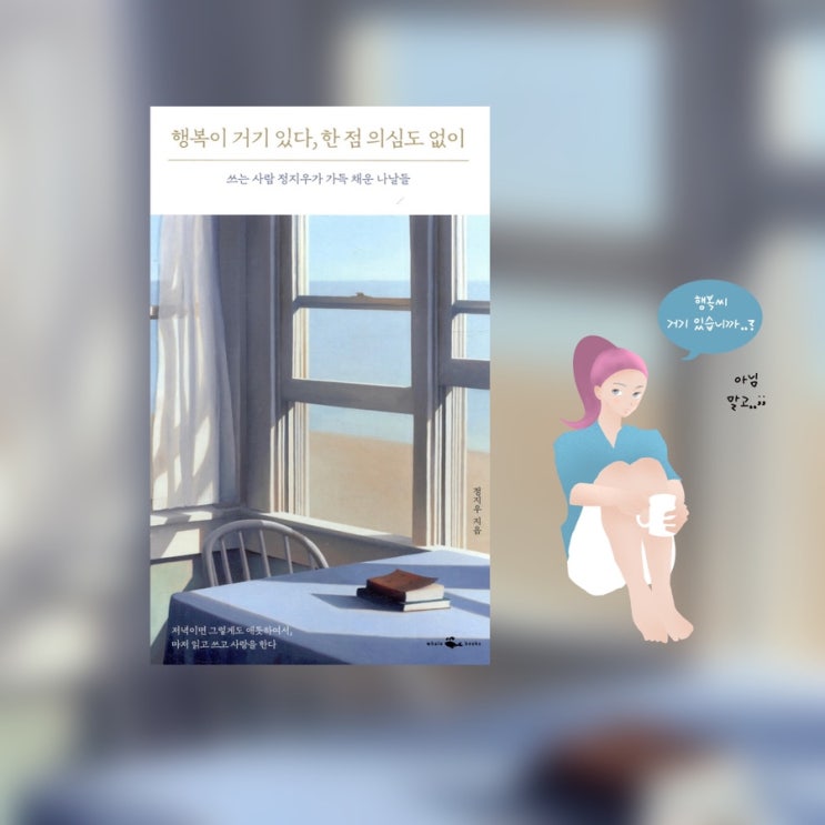  <행복이 거기 있다, 한 점 의심도 없이>  |  삶의 위로가 필요한 날