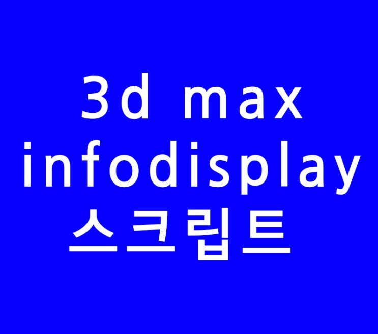 3DS MAX 3D 맥스 infodisplay 스크립트