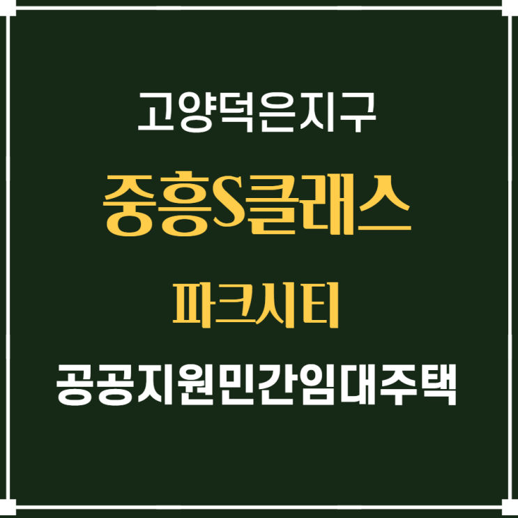  고양덕은(민간임대아파트) 중흥S클래스 파크시티 임차인모집공고 알아보기