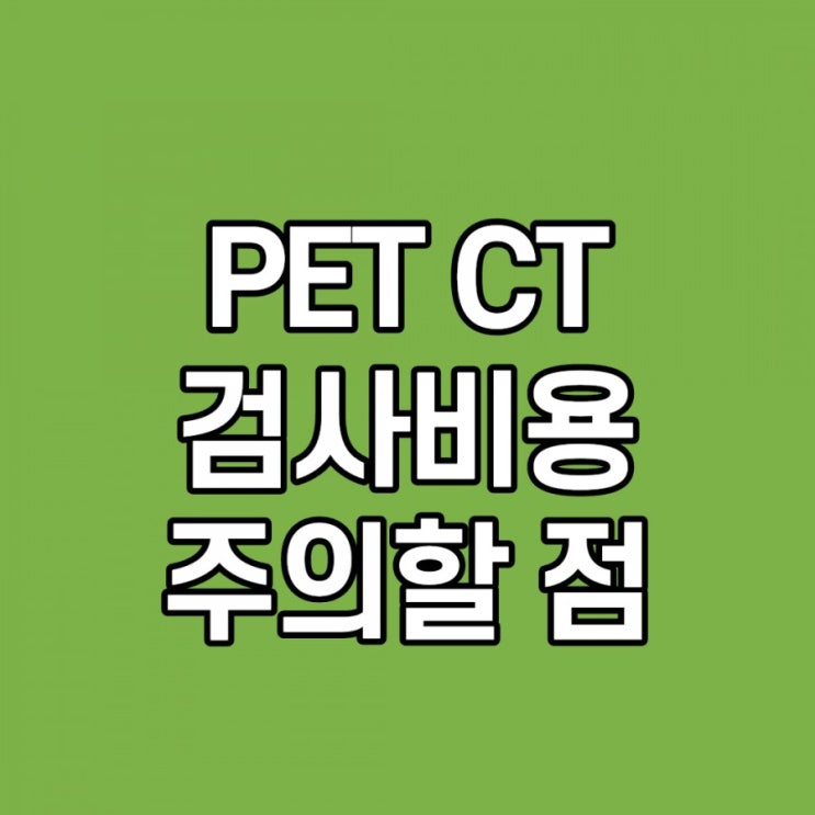  PET CT, 펫시티 검사 비용, 원리, 주의점, 소요시간