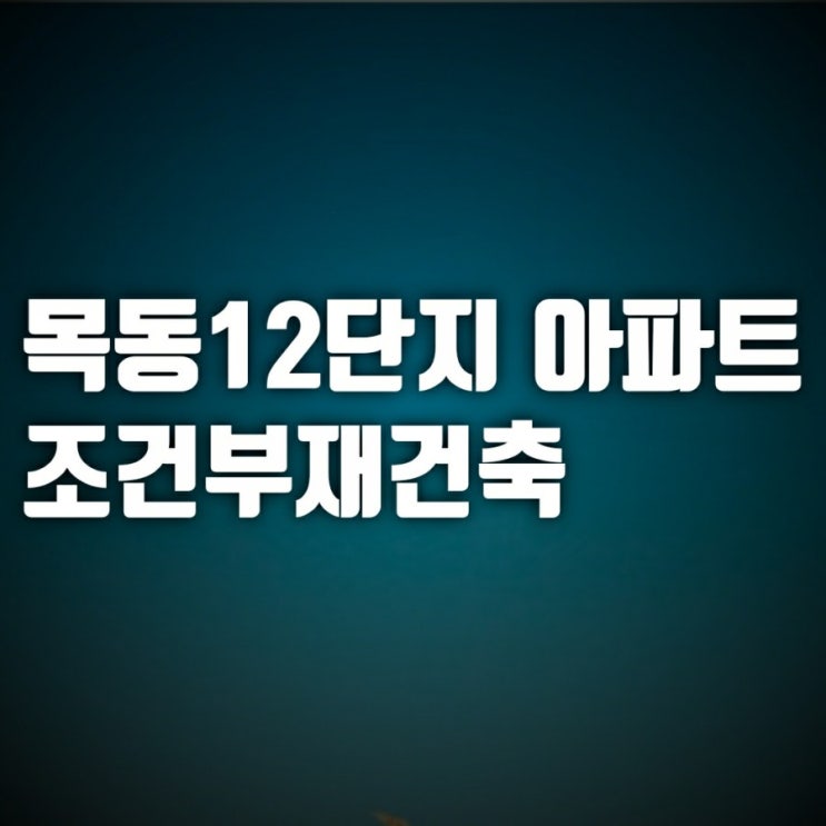 목동 12단지 아파트 조건부 재건축-목동아파트 재건축 추진현황 보기 목동 12단지 아파트 조건부 재건축-목동아파트 재건축 추진현황 보기
