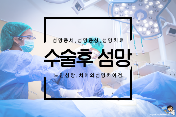 수술후 섬망증세 섬망증상 걱정이라면 보세요 (delirium)