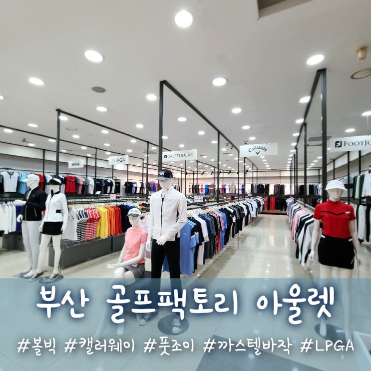  부산 골프 웨어 구매는 팩토리 아울렛으로!! 볼빅 캘러웨이 풋조이 까스텔바작 LPGA 상설 매장