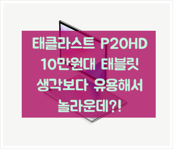 태클라스트 P20HD 10만원대 가성비 태블릿 총정리