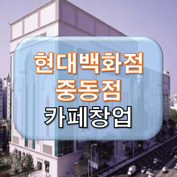  부천 현대백화점 소자본 카페 창업