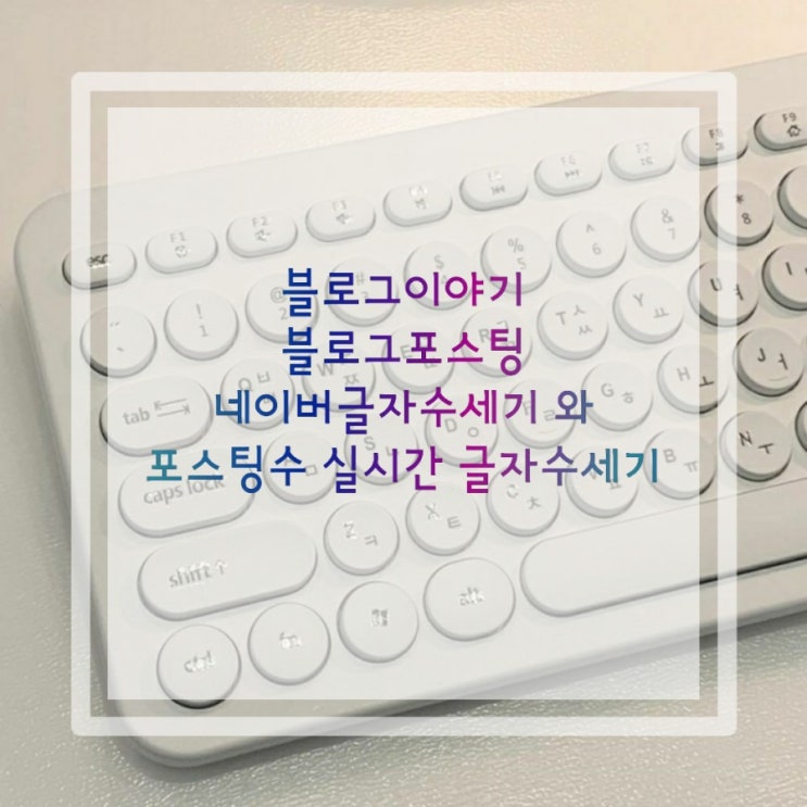  블로그 포스팅:네이버글자수세기와 실시간 글자수 확인 방법