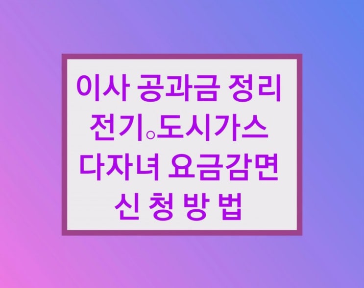  이사 공과금 정산 및 도시가스 다자녀 요금  할인 신청방법