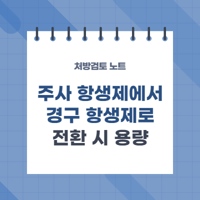  주사 항생제에서 경구 항생제로 전환 시 용량 - ciprofloxacin, gemifloxacin 주의
