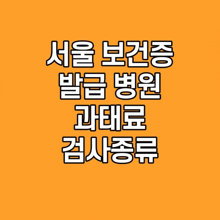  서울 특별시 보건증 발급 병원 과태료, 검사 종류 쉽게 설명
