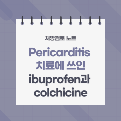 Pericarditis(심낭염) 치료에 쓰인 ibuprofen과 colchicine