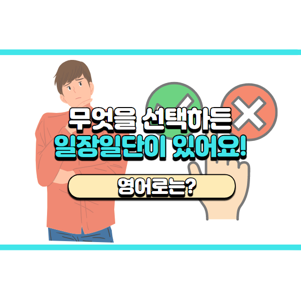  '일장일단이 있어!.' 영어로는? 'There's always pros and cons.'