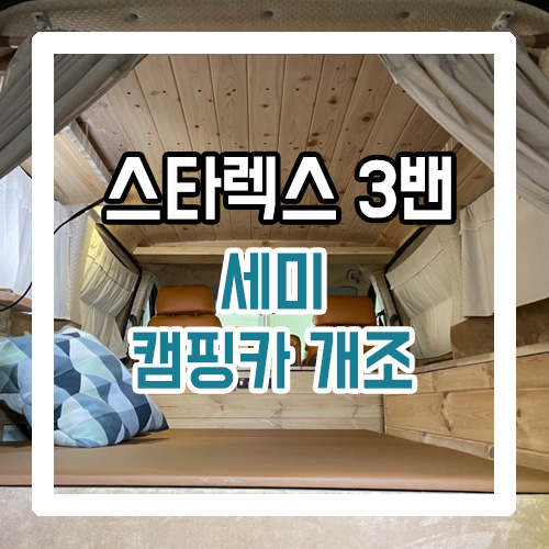  스타렉스(스타리아) 3밴 중고차 구매 후 아늑한 루바작업 3인승 가성비있는 세미 캠핑카로 변신 (씽크대 차박 타입 구조변경)