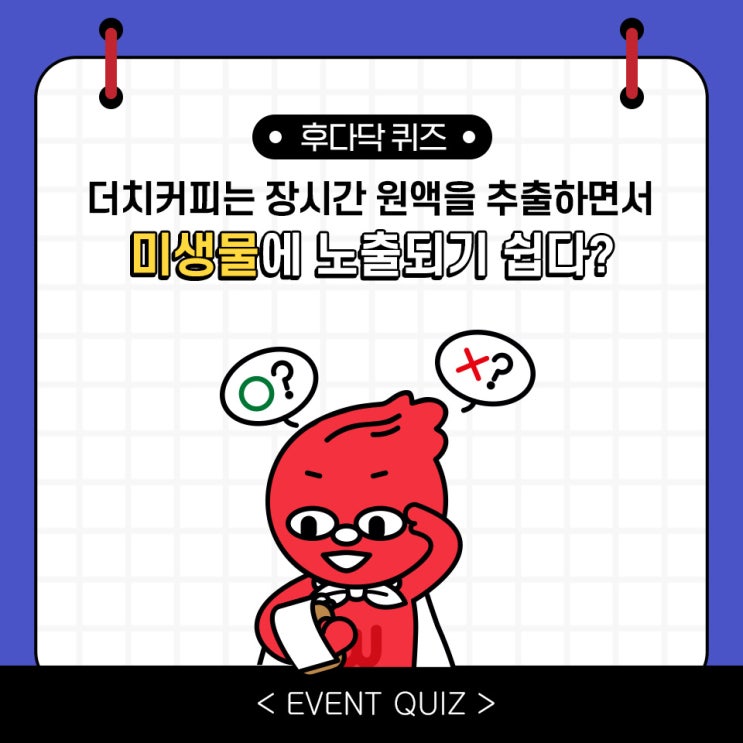 마일리지 퀴즈, 더치커피는 저온의 물을 이용해 장시간 원액을 추출하기 때문에 미생물에 노출되기 쉽다?!(3/16) 마일리지 퀴즈, 더치커피는 저온의 물을 이용해 장시간 원액을 추출하기 때문에 미생물에 노출되기 쉽다?!(3/16)