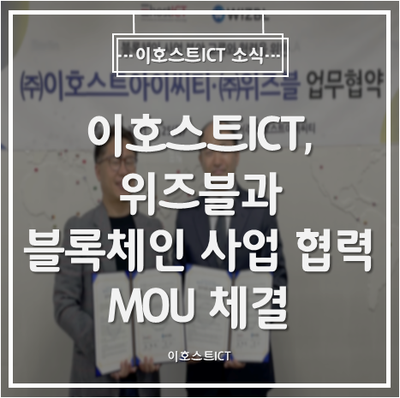 [이호스트ICT 소식] 이호스트ICT, 위즈블과 블록체인 사업 협력 MOU 체결