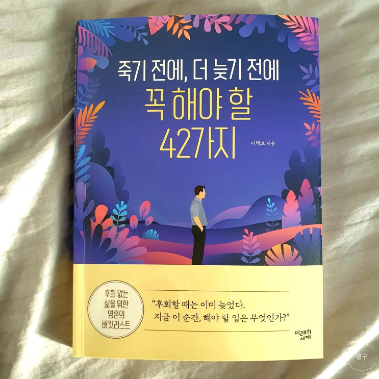  후회 없는 삶을 위한 지침서 《죽기 전에, 더 늦기 전에 꼭 해야 할 42가지 / 이택호》