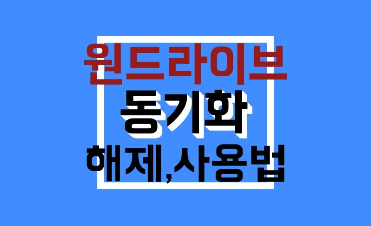 원드라이브 동기화 해제, 설정 사용법 : OneDrive 초보용 원드라이브 동기화 해제, 설정 사용법 : OneDrive 초보용
