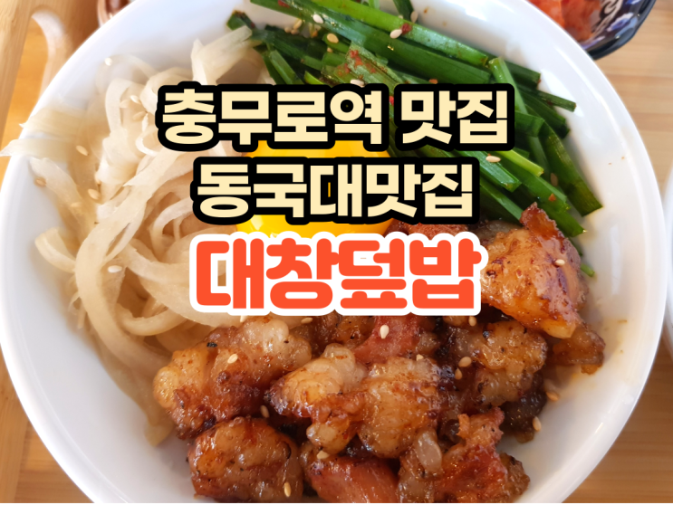  충무로 무로 동국대맛집 오감만족한 대창덮밥 !