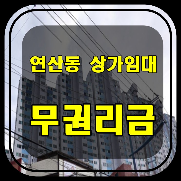  [부산 상가] 연제구 연산동 연산역 부담없는 무권리금 상가임대-반도 보라아파트 인근