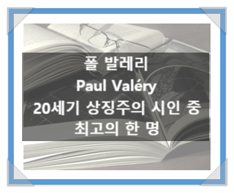 폴 발레리(Paul Valéry), 20세기 상징주의 시인 중 최고의 한 명 폴 발레리(Paul Valéry), 20세기 상징주의 시인 중 최고의 한 명