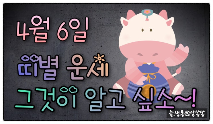  " 띠별 오늘의 운세 " 그것이 알고 싶소 (4월 6일)