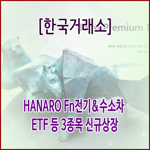  [한국거래소] HANARO Fn전기&수소차 ETF 등 3종목 신규상장