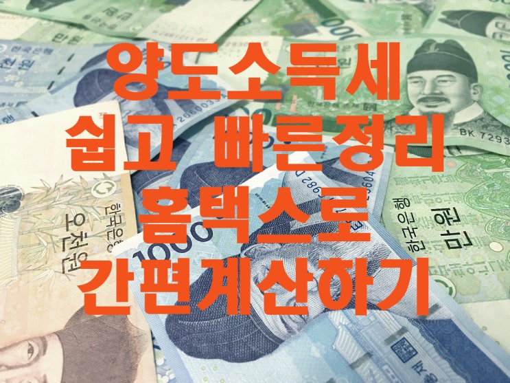 양도소득세 계산과 신고방법,기간 ? 홈텍스로 빠른 계산하기