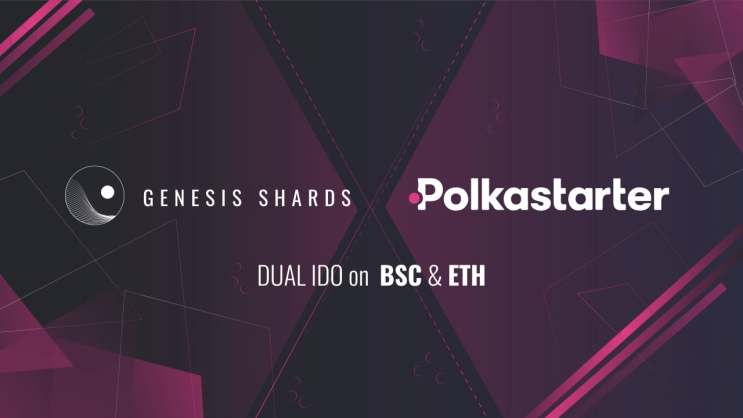  Genesis Shards 이더리움 및 바이낸스 스마트 체인에서 폴카스타터 듀얼 IDO 진행!!
