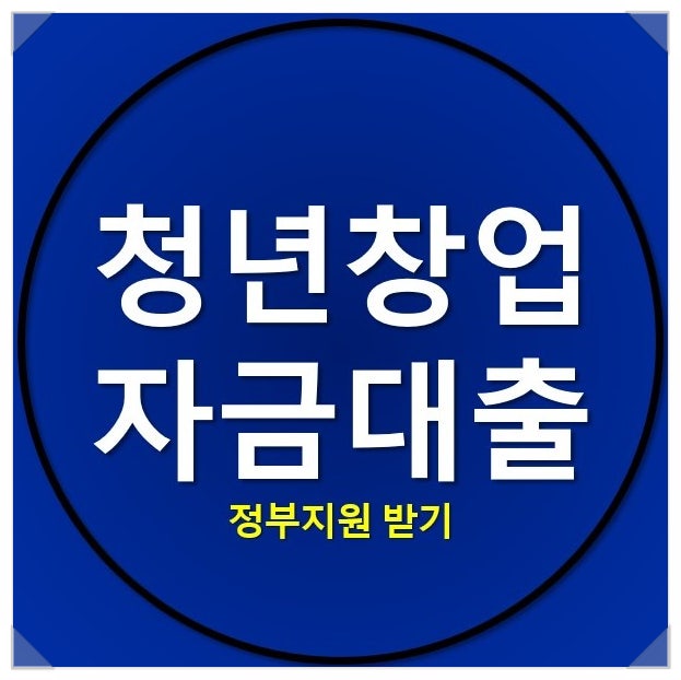 청년창업자금대출 정부지원으로 받는 방법과 조건 청년창업자금대출 정부지원으로 받는 방법과 조건