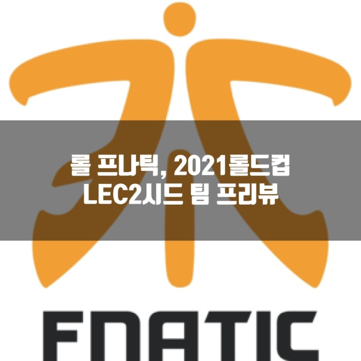 롤 프나틱(FNC), 2021롤드컵 LEC 2시드 프리뷰 롤 프나틱(FNC), 2021롤드컵 LEC 2시드 프리뷰