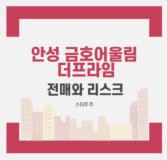  안성 금호어울림 더프라임 청약과 전매 vs 아쉬운 리스크