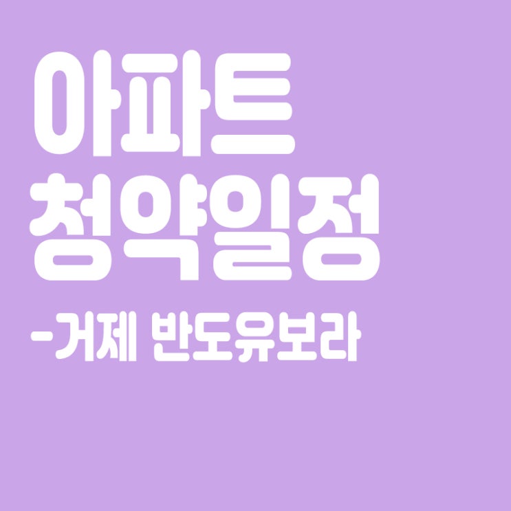  거제 반도유보라 청약일정, 분양가, 장점