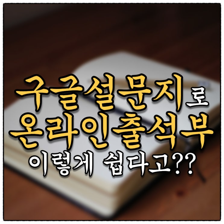 구글 설문지로 쉬운 온라인출석부 만들기(Feat.단톡방 출결관리에 굿!)