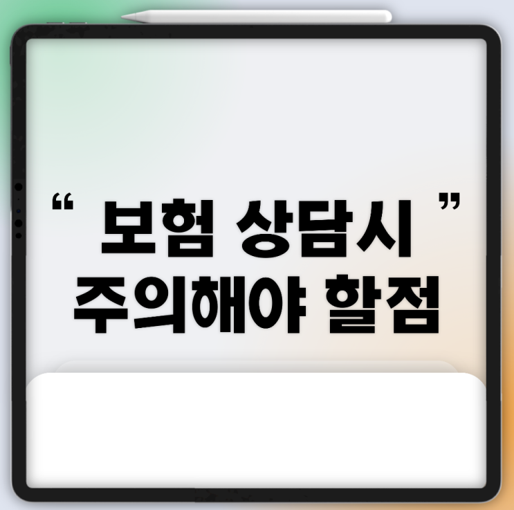  보험 상담 시 주의해야 할 점