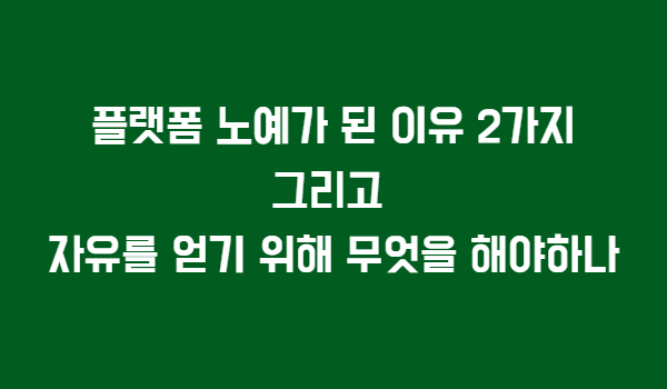  플랫폼 노예가 되지 않기 위해 해야할 것들 | 자유는 노력없이 되지 않는다.