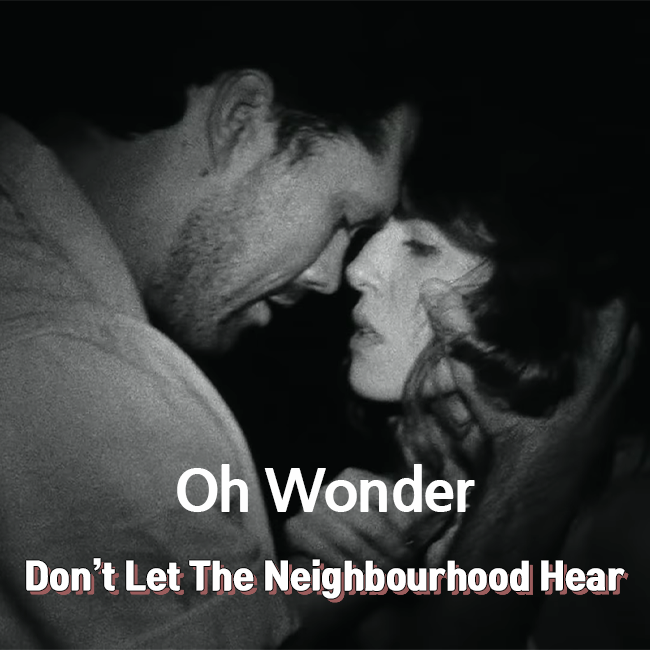 [팝송해석/추천] Oh Wonder 'Don't Let The Neighbourhood Hear', 너가 날 밀어내도 난 포기 안해
