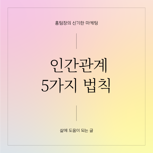 인간관계의 5가지 법칙, 남들에게 받는 것이 아닌 내가 준다는 건