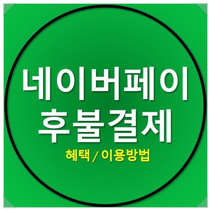 네이버페이 후불결제 이용하면 얻는 혜택은? 네이버페이 후불결제 이용하면 얻는 혜택은?
