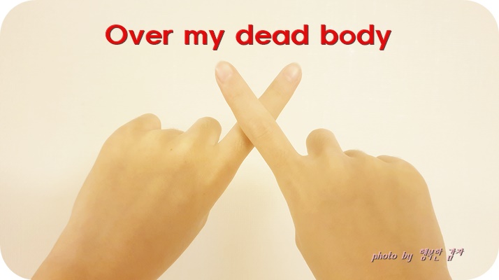 (영어 회화) Over my dead body – 내 눈에 흙이 들어가기 전에는 안돼!