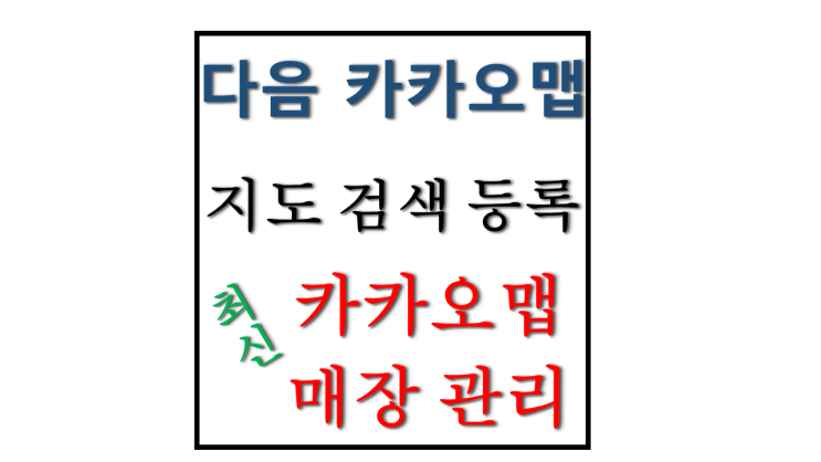 변경된 다음 지도 주소 등록 방법 카카오 맵 내 가게 및 사업체 등록 카카오 맵 매장관리 이용 방법