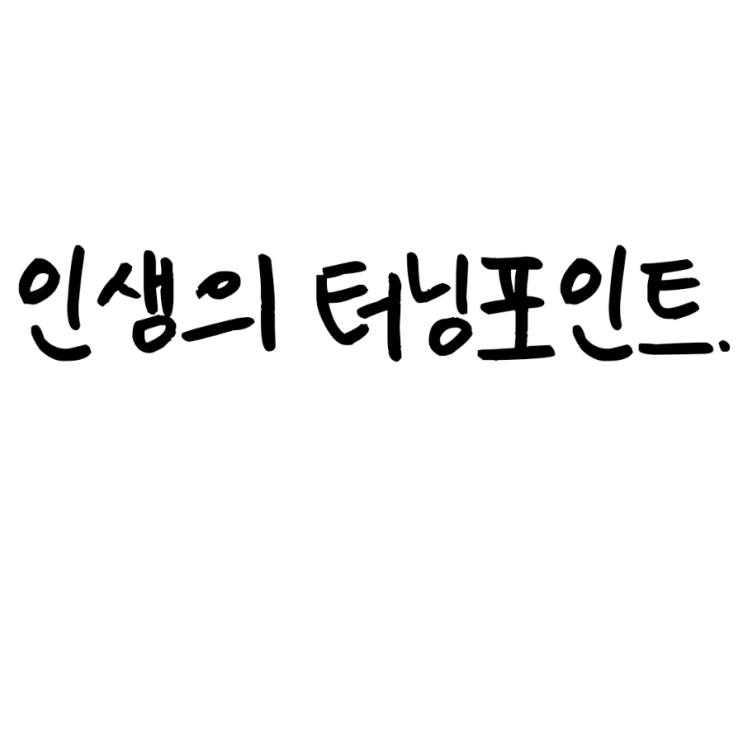 인생의 터닝포인트.