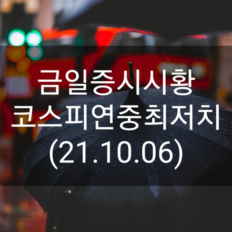  금일 증시시황(21.10.06) - 코스피연중최저치