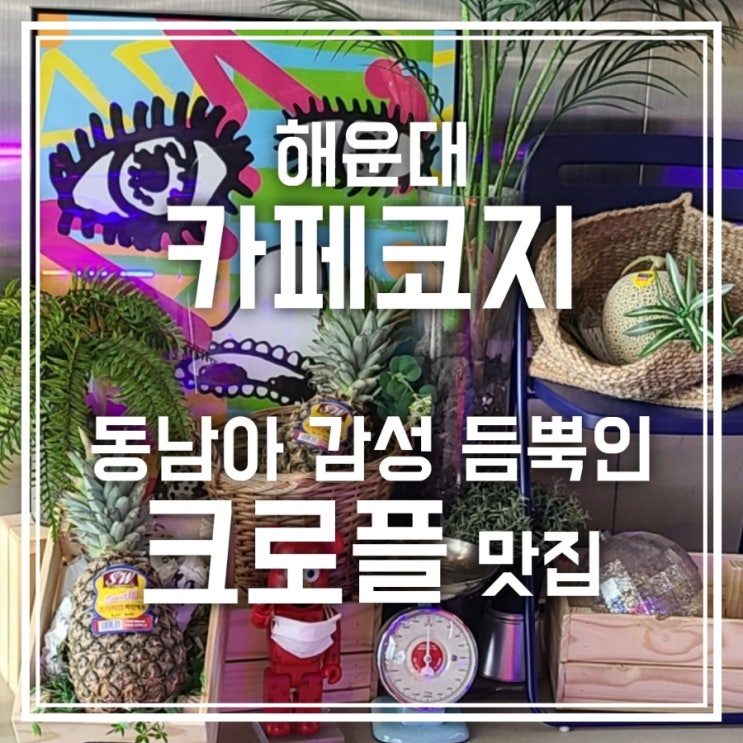 해운대 카페코지 동남아 감성 듬뿍 해운대 카페코지 동남아 감성 듬뿍