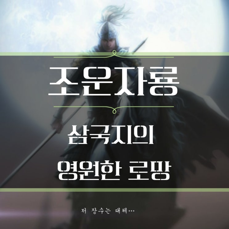 조자룡 : 상산 조운, 삼국지의 영원한 로망